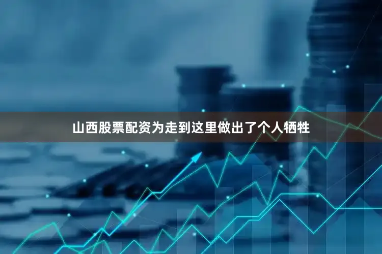 山西股票配资为走到这里做出了个人牺牲