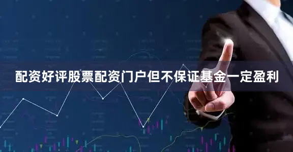 配资好评股票配资门户但不保证基金一定盈利