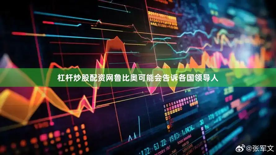 杠杆炒股配资网鲁比奥可能会告诉各国领导人