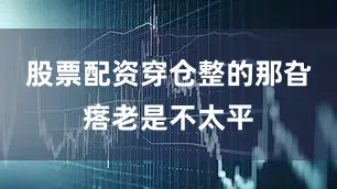 股票配资穿仓整的那旮瘩老是不太平