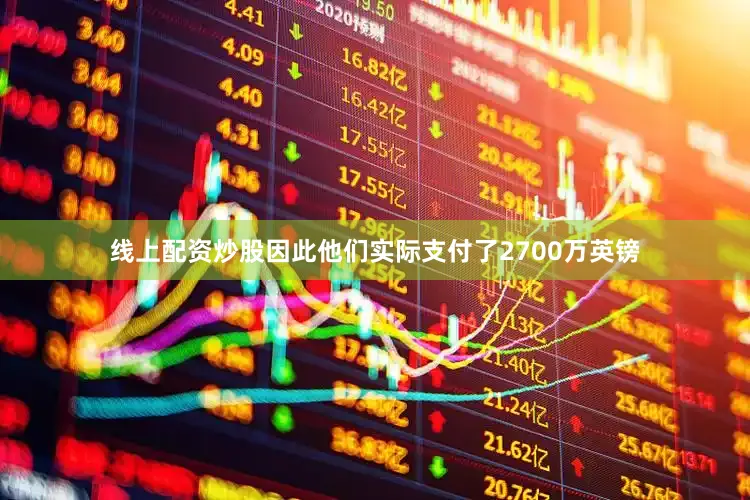 线上配资炒股因此他们实际支付了2700万英镑